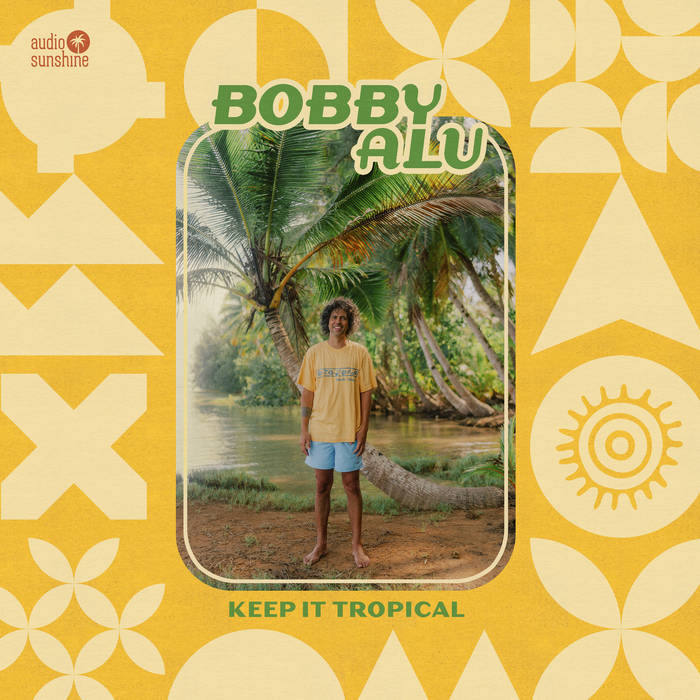 Bobby Alu- Keep It Tropical- Available Now